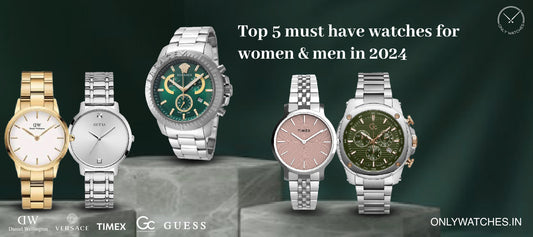 Top 5 Must-Have Watches for Men & Women in 2024